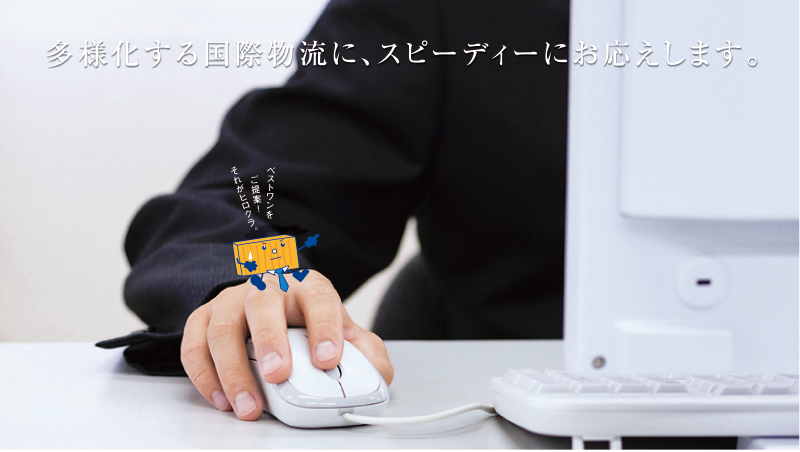 多様化する国際物流に、スピーディーにお応えします。 多様化する国際物流に、スピーディーにお応えします。